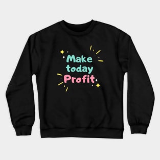 Make Today Profit Artwork 2 Crewneck Sweatshirt